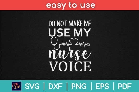 Do Not Make Me Use My Nurse Voice SVG for Handmade Graphics