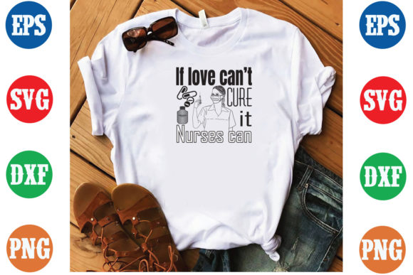 If Love Can Not Cure Nurse Can SVG Design for T-Shirt and Graphics